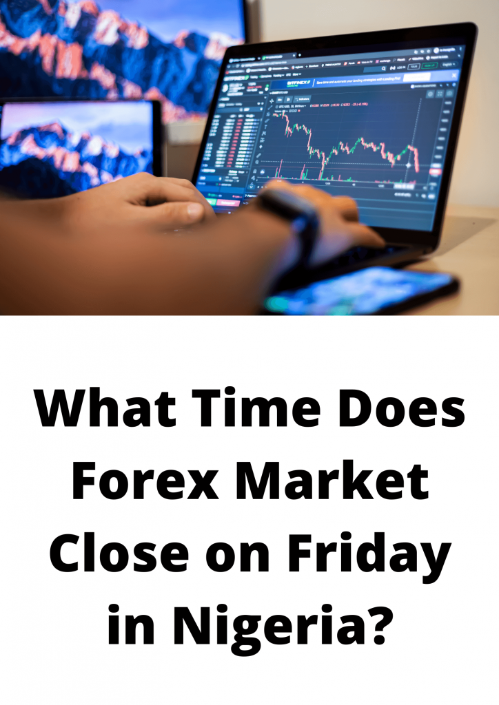 what time does forex market close on Friday in Nigeria